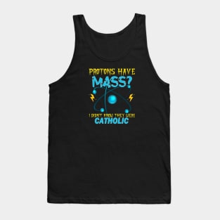 Protons Have Mass I Didn't Even Know They Were Catholic Tank Top